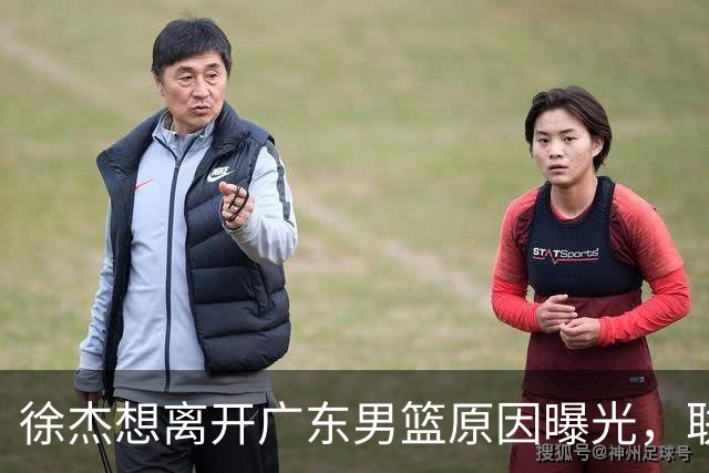 徐杰想离开广东男篮原因曝光，联合经纪人放出消息，给广东男篮施压！