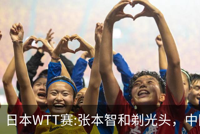 日本WTT赛:张本智和剃光头，中国男单接连爆冷，向鹏终于扛住了
