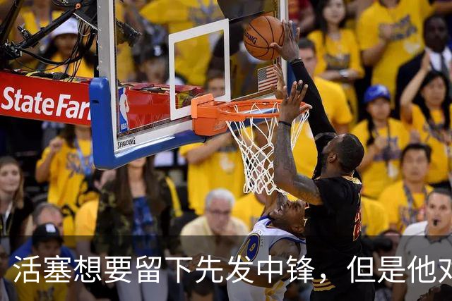 活塞想要留下先发中锋，但是他对于球队的报价很不满意？