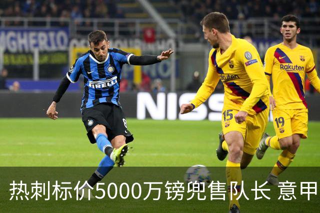 热刺标价5000万镑兜售队长 意甲豪门嫌贵：28岁不值这个价