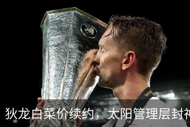 狄龙白菜价续约，太阳管理层封神了