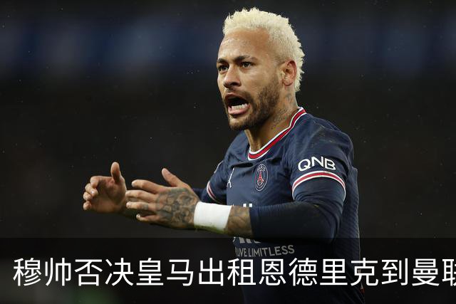 穆帅否决皇马出租恩德里克到曼联！齐尔克泽去留未定，红魔或等压哨签